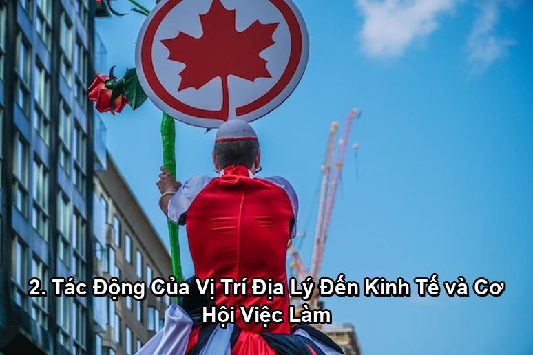 Ảnh minh họa: 2. Tác Động Của Vị Trí Địa Lý Đến Kinh Tế và Cơ Hội Việc Làm