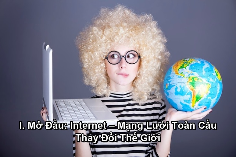 Ảnh minh họa: I. Mở Đầu: Internet – Mạng Lưới Toàn Cầu Thay Đổi Thế Giới