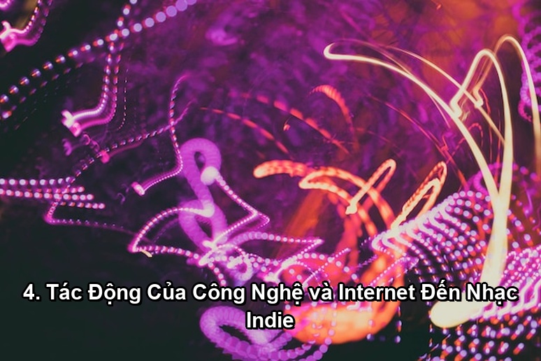 Ảnh minh họa: 4. Tác Động Của Công Nghệ và Internet Đến Nhạc Indie