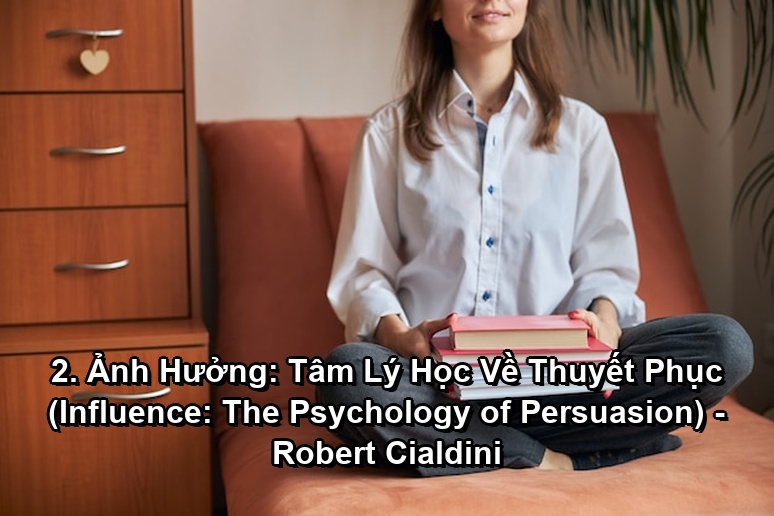 Ảnh minh họa: 2. Ảnh Hưởng: Tâm Lý Học Về Thuyết Phục (Influence: The Psychology of Persuasion) - Robert Cialdini