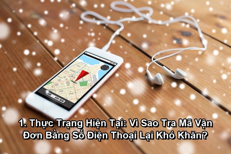Ảnh minh họa: 1. Thực Trạng Hiện Tại: Vì Sao Tra Mã Vận Đơn Bằng Số Điện Thoại Lại Khó Khăn?