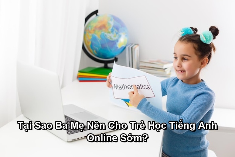 Ảnh minh họa: Tại Sao Ba Mẹ Nên Cho Trẻ Học Tiếng Anh Online Sớm?