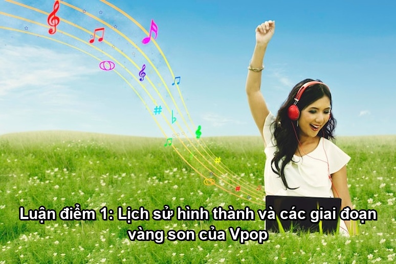 Ảnh minh họa: Luận điểm 1: Lịch sử hình thành và các giai đoạn vàng son của Vpop