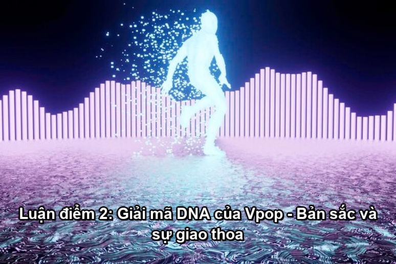 Ảnh minh họa: Luận điểm 2: Giải mã DNA của Vpop - Bản sắc và sự giao thoa