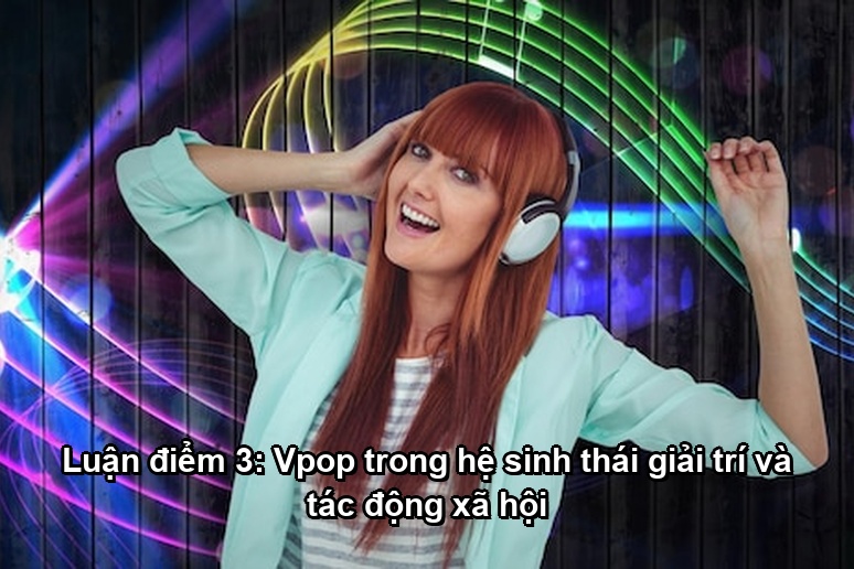 Ảnh minh họa: Luận điểm 3: Vpop trong hệ sinh thái giải trí và tác động xã hội